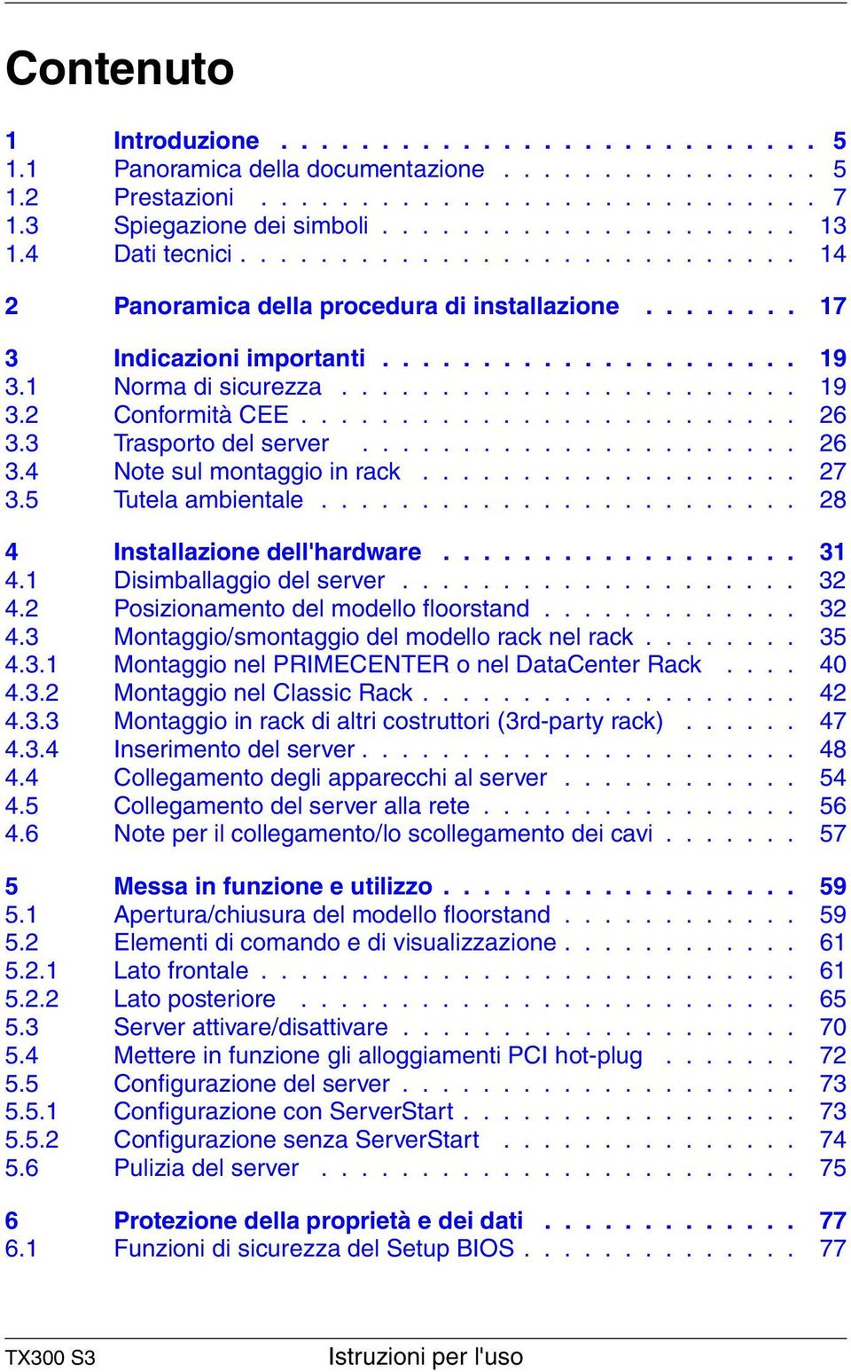 ........................ 26 3.3 Trasporto del server...................... 26 3.4 Note sul montaggio in rack................... 27 3.5 Tutela ambientale........................ 28 4 Installazione dell'hardware.