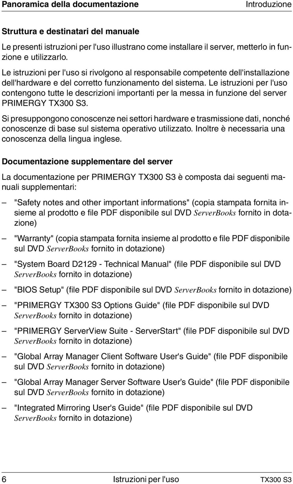 Le istruzioni per l'uso contengono tutte le descrizioni importanti per la messa in funzione del server PRIMERGY TX300 S3.