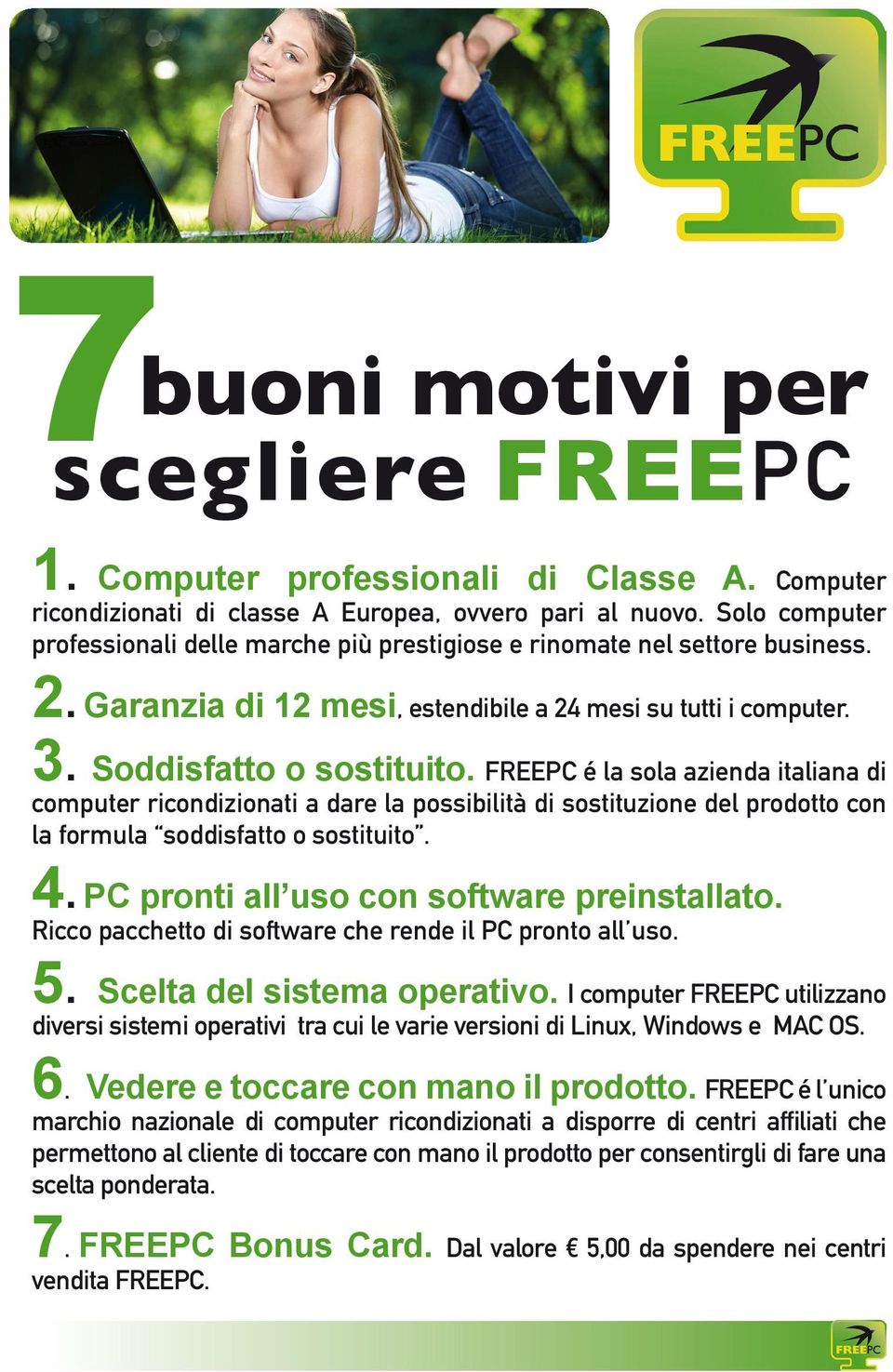 FREEPC é la sola azienda italiana di computer ricondizionati a dare la possibilità di sostituzione del prodotto con la formula soddisfatto o sostituito. 4.