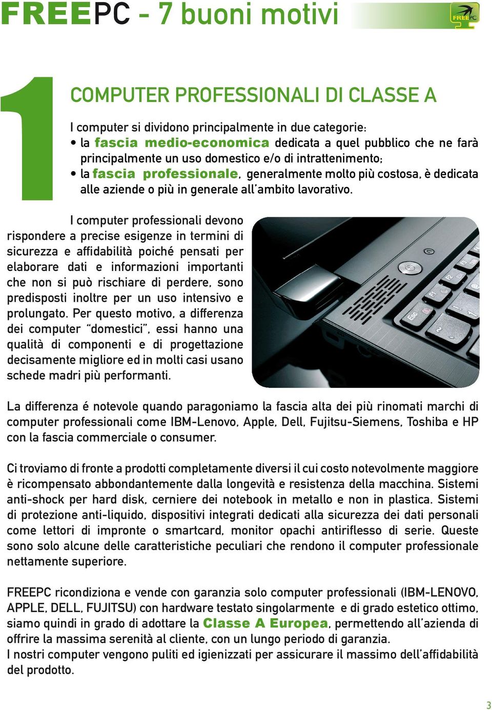 I computer professionali devono rispondere a precise esigenze in termini di sicurezza e affidabilità poiché pensati per elaborare dati e informazioni importanti che non si può rischiare di perdere,