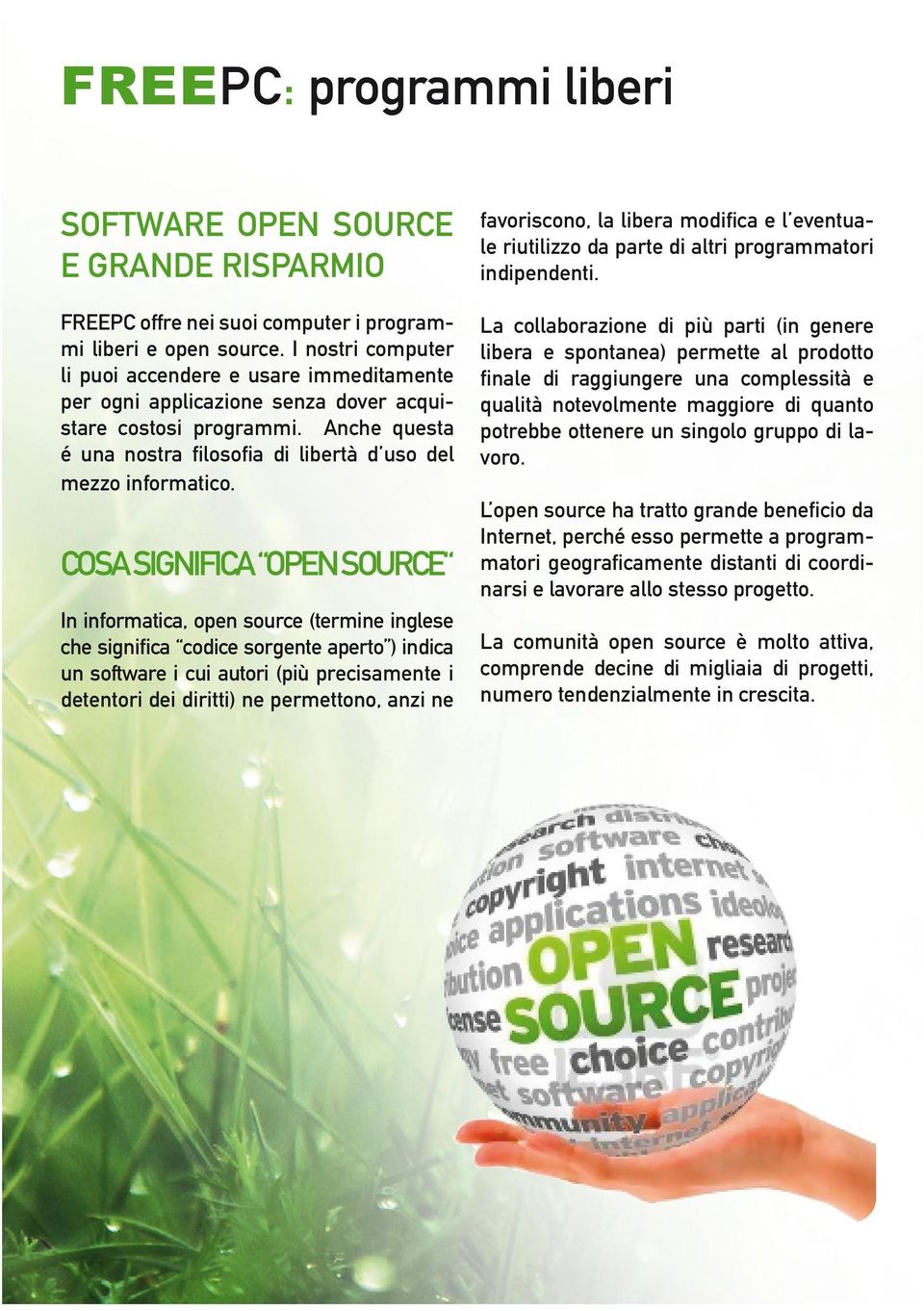 COSA SIGNIFICA OPEN SOURCE In informatica, open source (termine inglese che significa codice sorgente aperto ) indica un software i cui autori (più precisamente i detentori dei diritti) ne