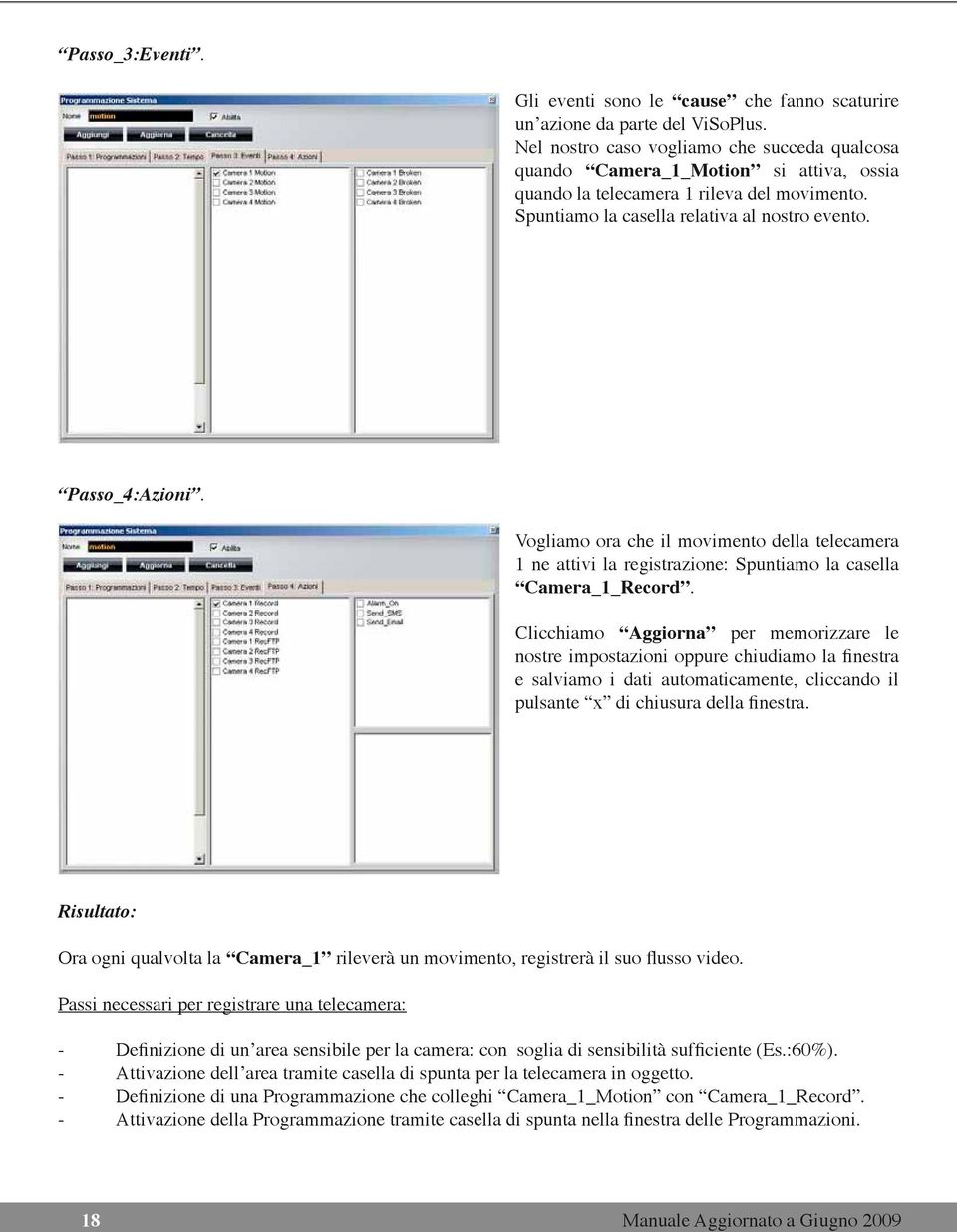 Vogliamo ora che il movimento della telecamera 1 ne attivi la registrazione: Spuntiamo la casella Camera_1_Record.