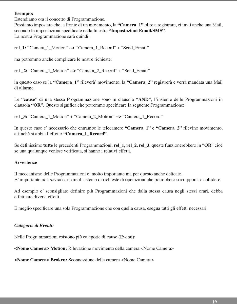 La nostra Programmazione sarà quindi: rel_1: Camera_1_Motion --> Camera_1_Record + Send_Email ma potremmo anche complicare le nostre richieste: rel _2: Camera_1_Motion --> Camera_2_Record +