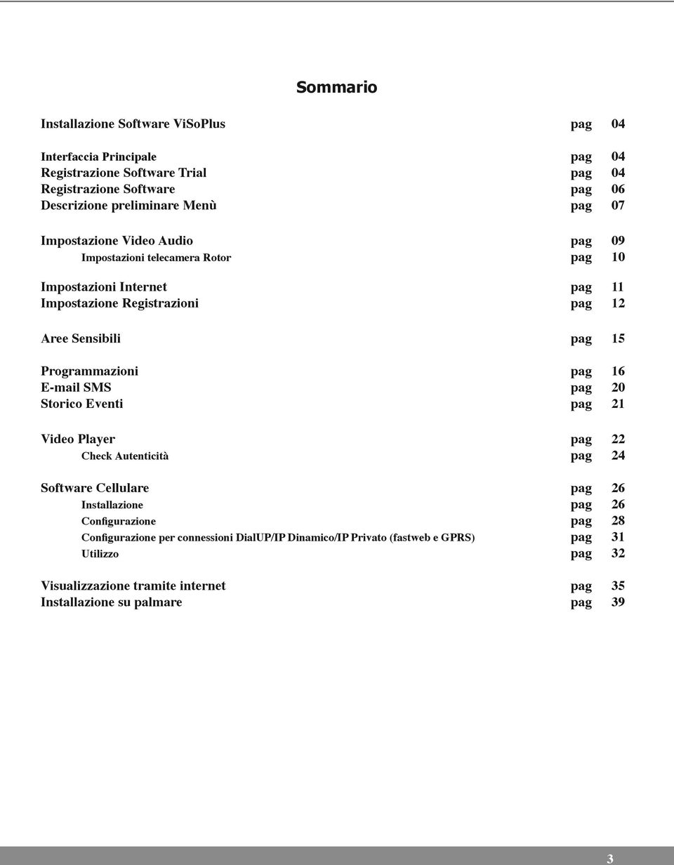 Programmazioni pag 16 E-mail SMS pag 20 Storico Eventi pag 21 Video Player pag 22 Check Autenticità pag 24 Software Cellulare pag 26 Installazione pag 26 Configurazione