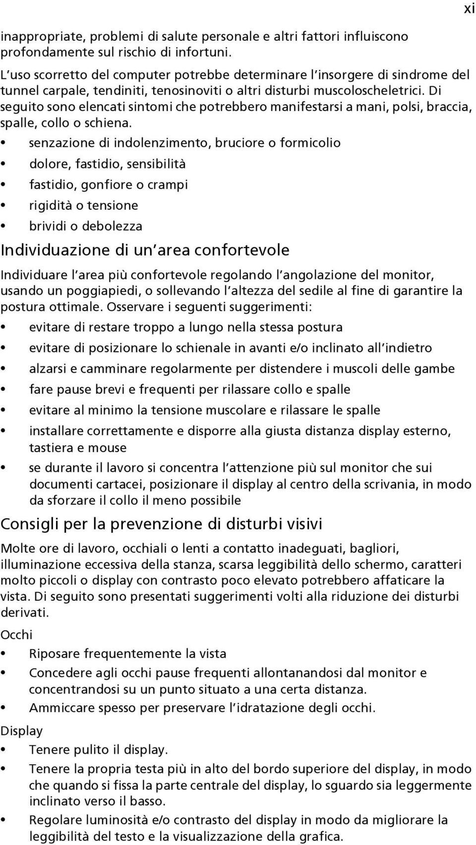 Di seguito sono elencati sintomi che potrebbero manifestarsi a mani, polsi, braccia, spalle, collo o schiena.