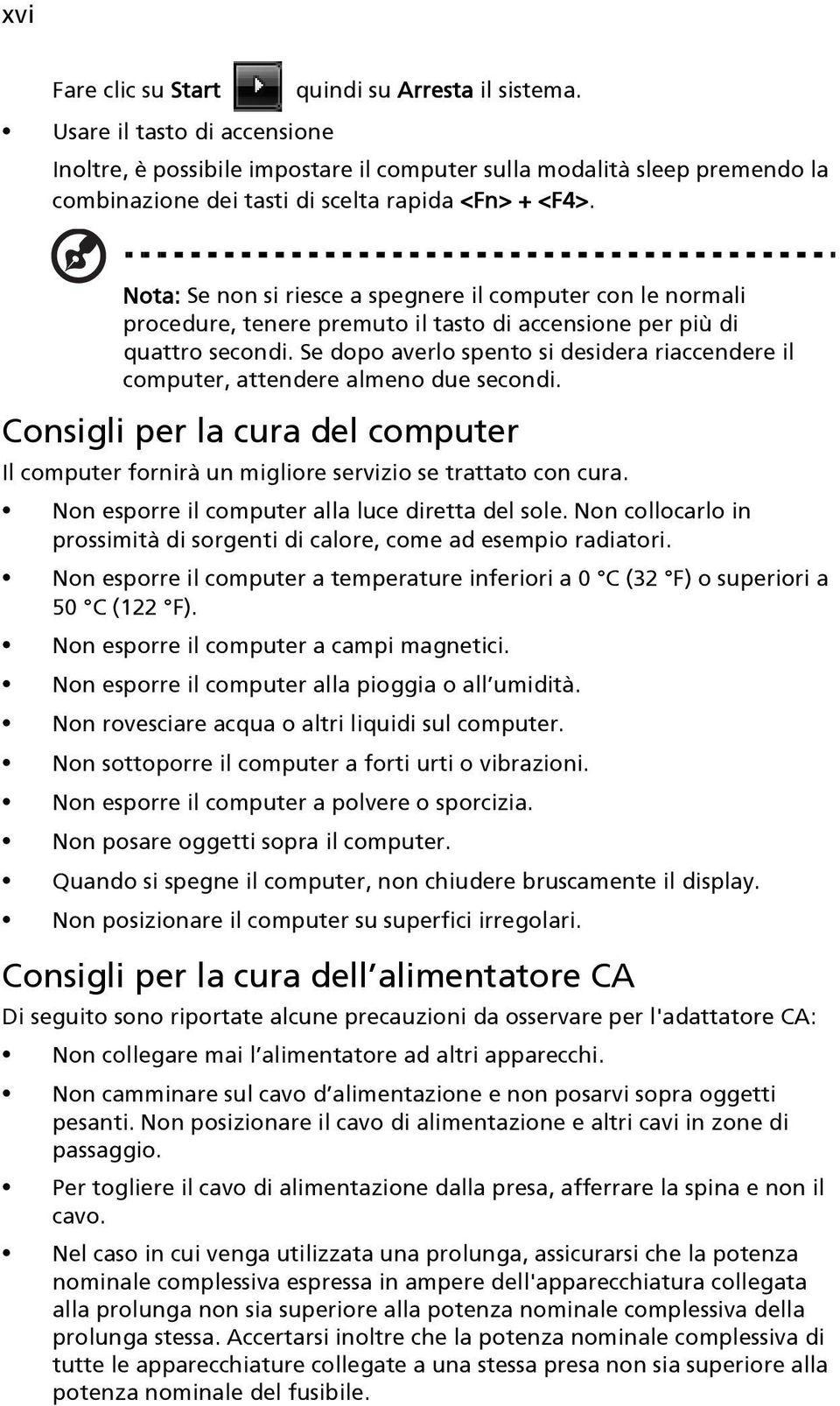 Nota: Se non si riesce a spegnere il computer con le normali procedure, tenere premuto il tasto di accensione per più di quattro secondi.