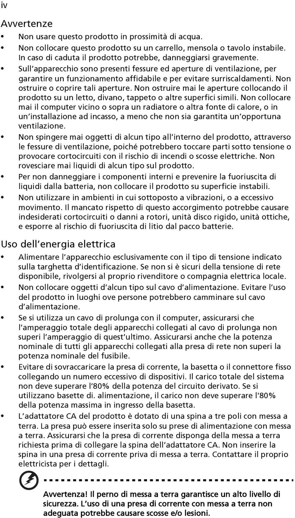 Sull apparecchio sono presenti fessure ed aperture di ventilazione, per garantire un funzionamento affidabile e per evitare surriscaldamenti. Non ostruire o coprire tali aperture.