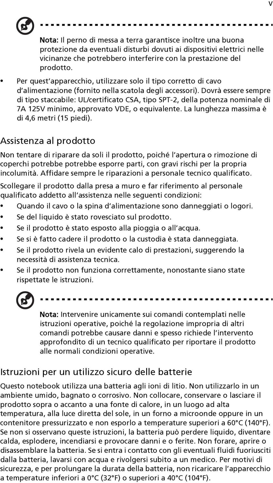 Dovrà essere sempre di tipo staccabile: UL/certificato CSA, tipo SPT-2, della potenza nominale di 7A 125V minimo, approvato VDE, o equivalente. La lunghezza massima è di 4,6 metri (15 piedi).