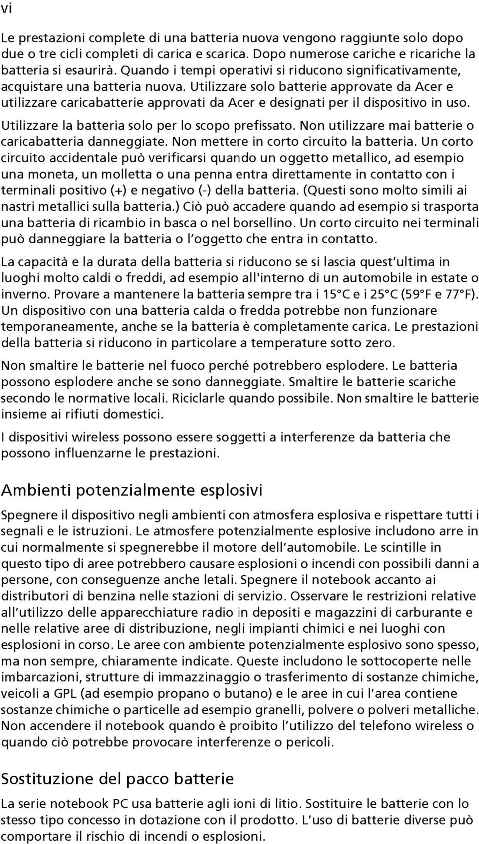 Utilizzare solo batterie approvate da Acer e utilizzare caricabatterie approvati da Acer e designati per il dispositivo in uso. Utilizzare la batteria solo per lo scopo prefissato.