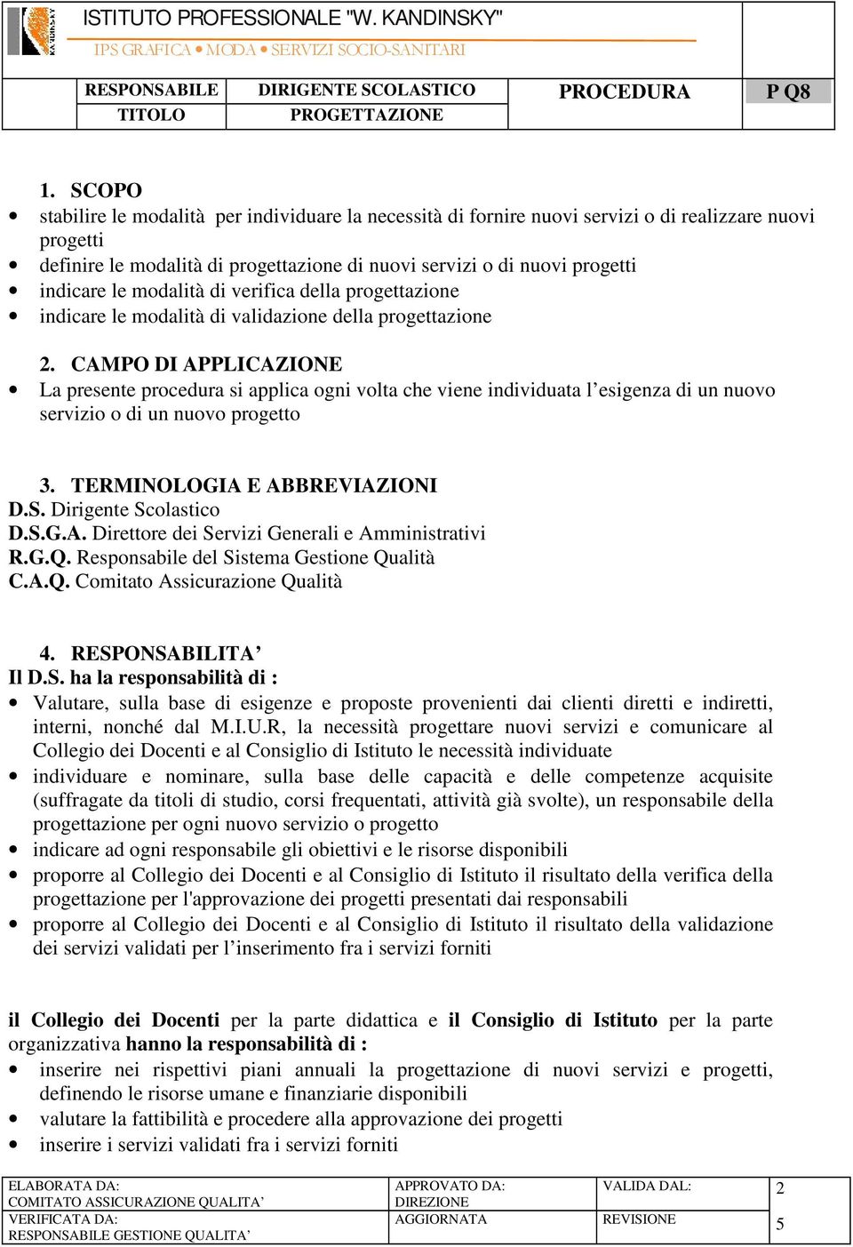 CAMPO DI APPLICAZIONE La presente procedura si applica ogni volta che viene individuata l esigenza di un nuovo servizio o di un nuovo progetto 3. TERMINOLOGIA E ABBREVIAZIONI D.S.