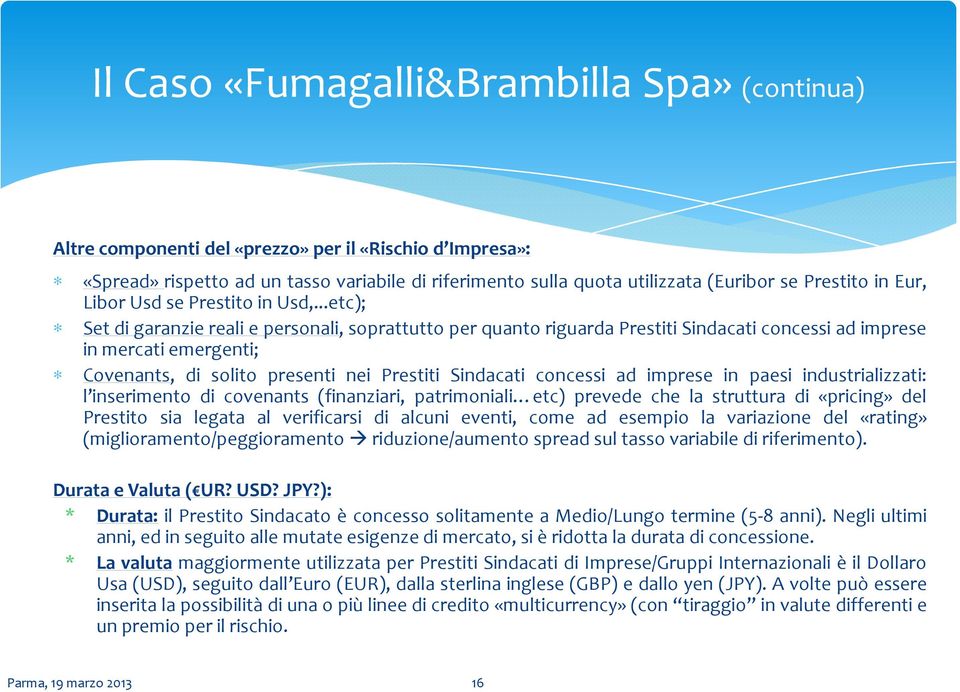 ..etc); Set di garanzie reali e personali, soprattutto per quanto riguarda Prestiti Sindacati concessi ad imprese in mercati emergenti; Covenants, di solito presenti nei Prestiti Sindacati concessi