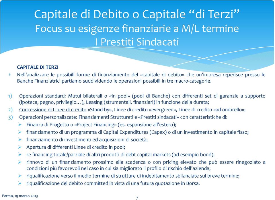 1) Operazioni standard: Mutui bilaterali o «in pool» (pool di Banche) con differenti set di garanzie a supporto (ipoteca, pegno, privilegio ), Leasing (strumentali, finanziari) in funzione della