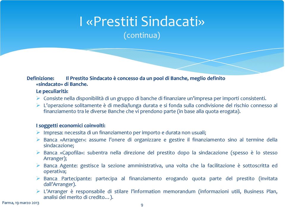 L operazione solitamente è di media/lunga durata e si fonda sulla condivisione del rischio connesso al finanziamento tra le diverse Banche che vi prendono parte (in base alla quota erogata).