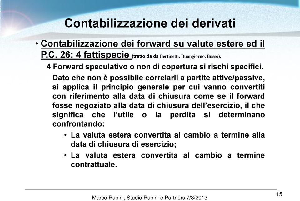 Dato che non è possibile correlarli a partite attive/passive, si applica il principio generale per cui vanno convertiti con riferimento alla data di chiusura come se