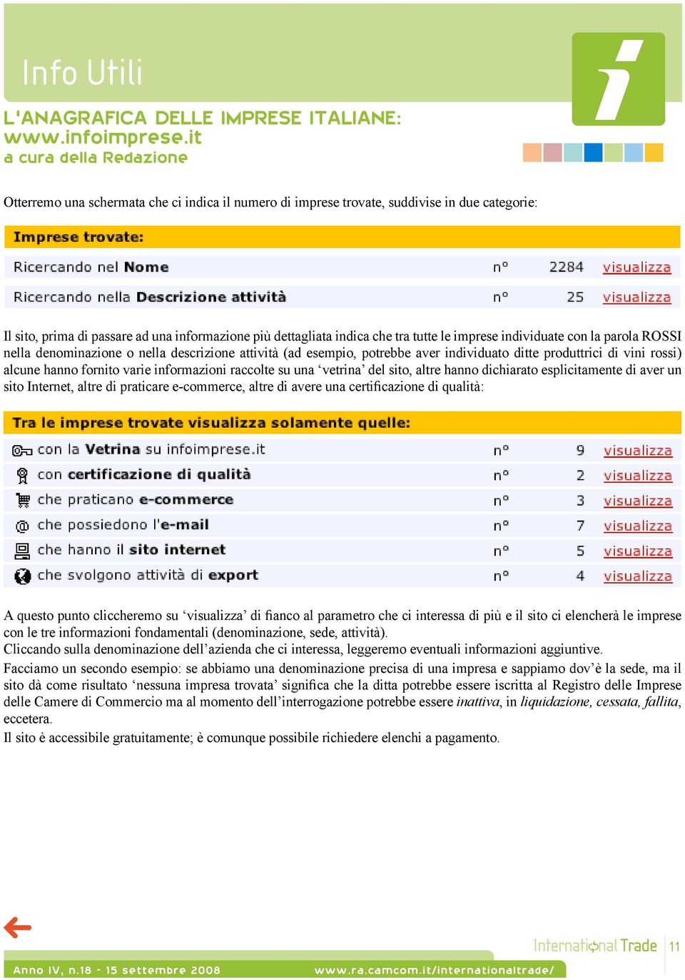 tutte le imprese individuate con la parola ROSSI nella denominazione o nella descrizione attività (ad esempio, potrebbe aver individuato ditte produttrici di vini rossi) alcune hanno fornito varie