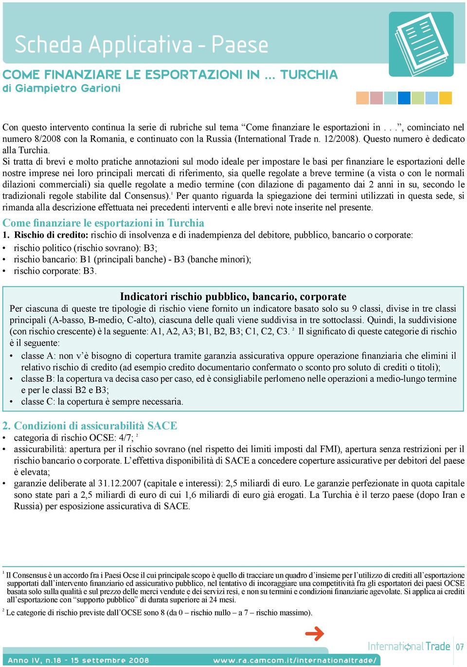 Si tratta di brevi e molto pratiche annotazioni sul modo ideale per impostare le basi per finanziare le esportazioni delle nostre imprese nei loro principali mercati di riferimento, sia quelle