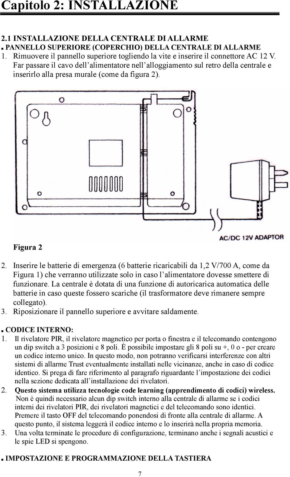 Far passare il cavo dell alimentatore nell alloggiamento sul retro della centrale e inserirlo alla presa murale (come da figura 2). Figura 2 2.