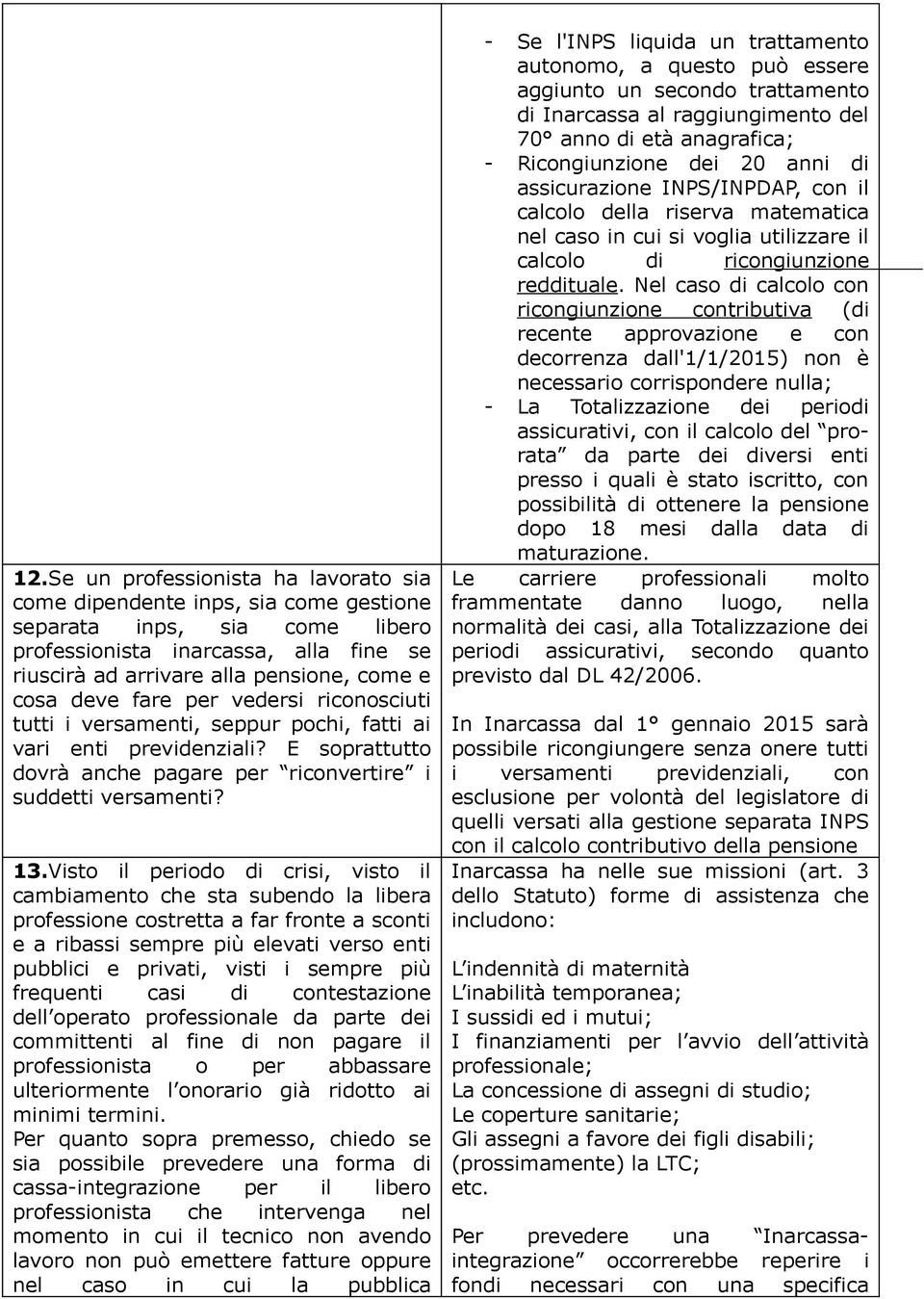 Visto il periodo di crisi, visto il cambiamento che sta subendo la libera professione costretta a far fronte a sconti e a ribassi sempre più elevati verso enti pubblici e privati, visti i sempre più