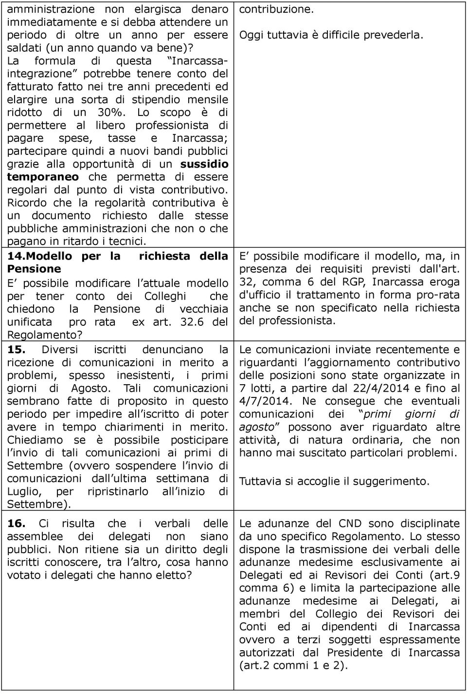 Lo scopo è di permettere al libero professionista di pagare spese, tasse e Inarcassa; partecipare quindi a nuovi bandi pubblici grazie alla opportunità di un sussidio temporaneo che permetta di