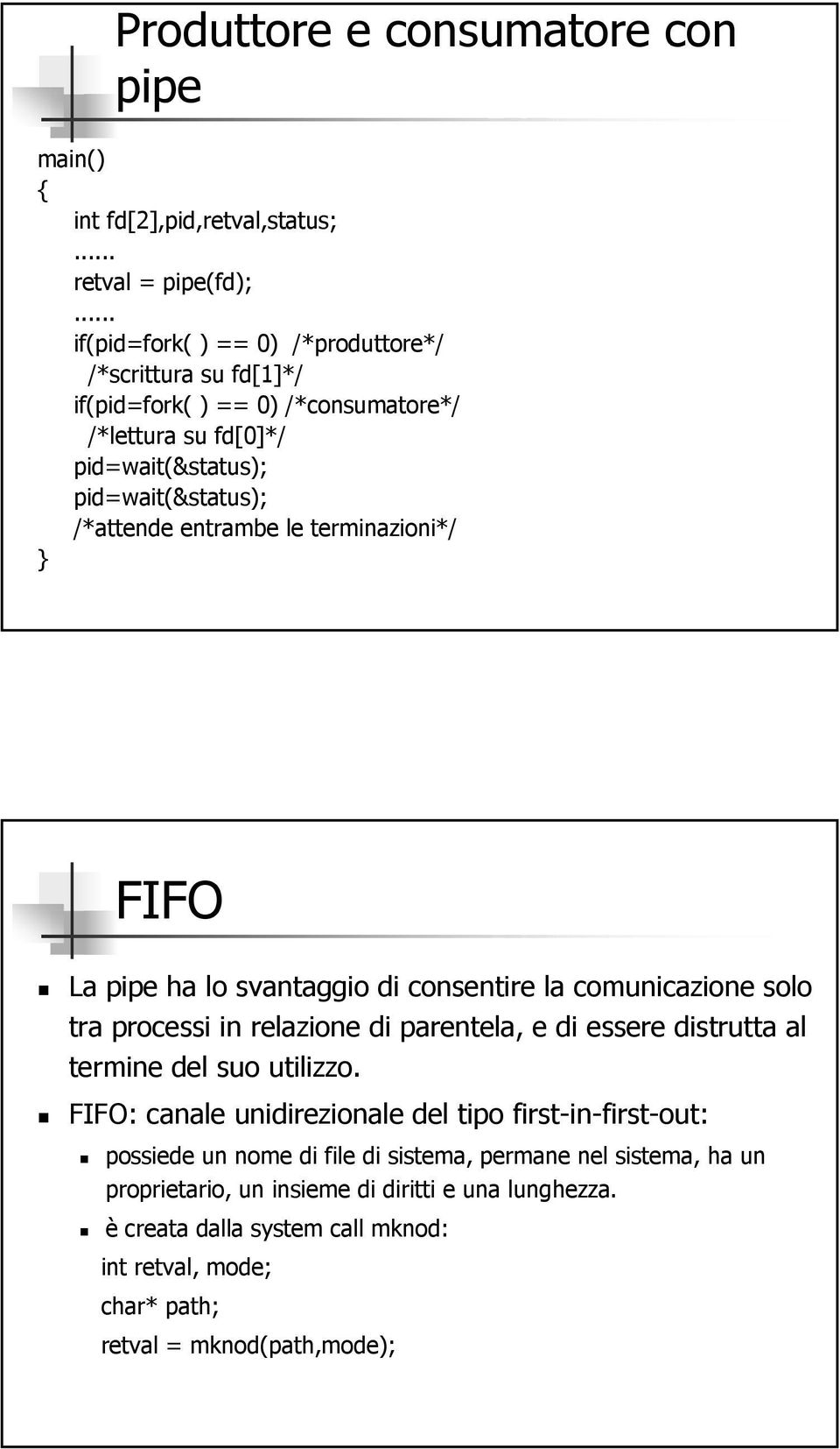 le terminazioni*/ FIFO La pipe ha lo svantaggio di consentire la comunicazione solo tra processi in relazione di parentela, e di essere distrutta al termine del suo utilizzo.