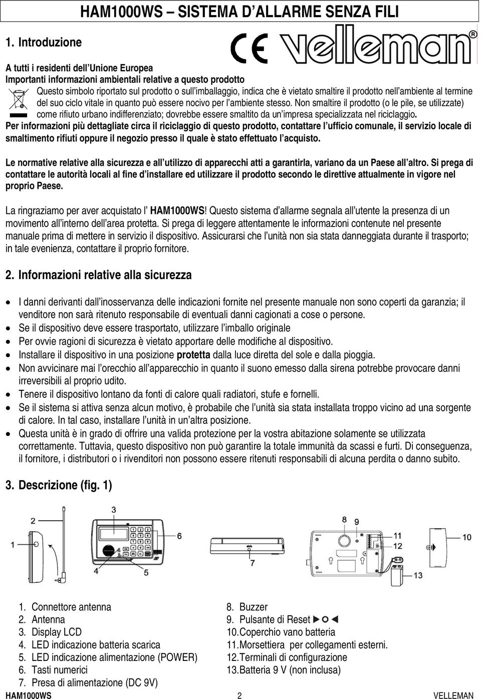 Non smaltire il prodotto (o le pile, se utilizzate) come rifiuto urbano indifferenziato; dovrebbe essere smaltito da un impresa specializzata nel riciclaggio.