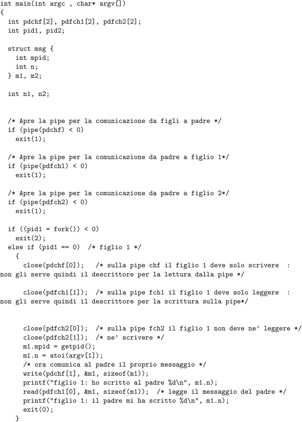 exit(1); if ((pid1 = fork()) < 0) exit(2); if (pid1 == 0) /* figlio 1 */ close(pdchf[0]); /* sulla pipe chf il figlio 1 deve solo scrivere : non gli serve quindi il descrittore per la lettura dalla