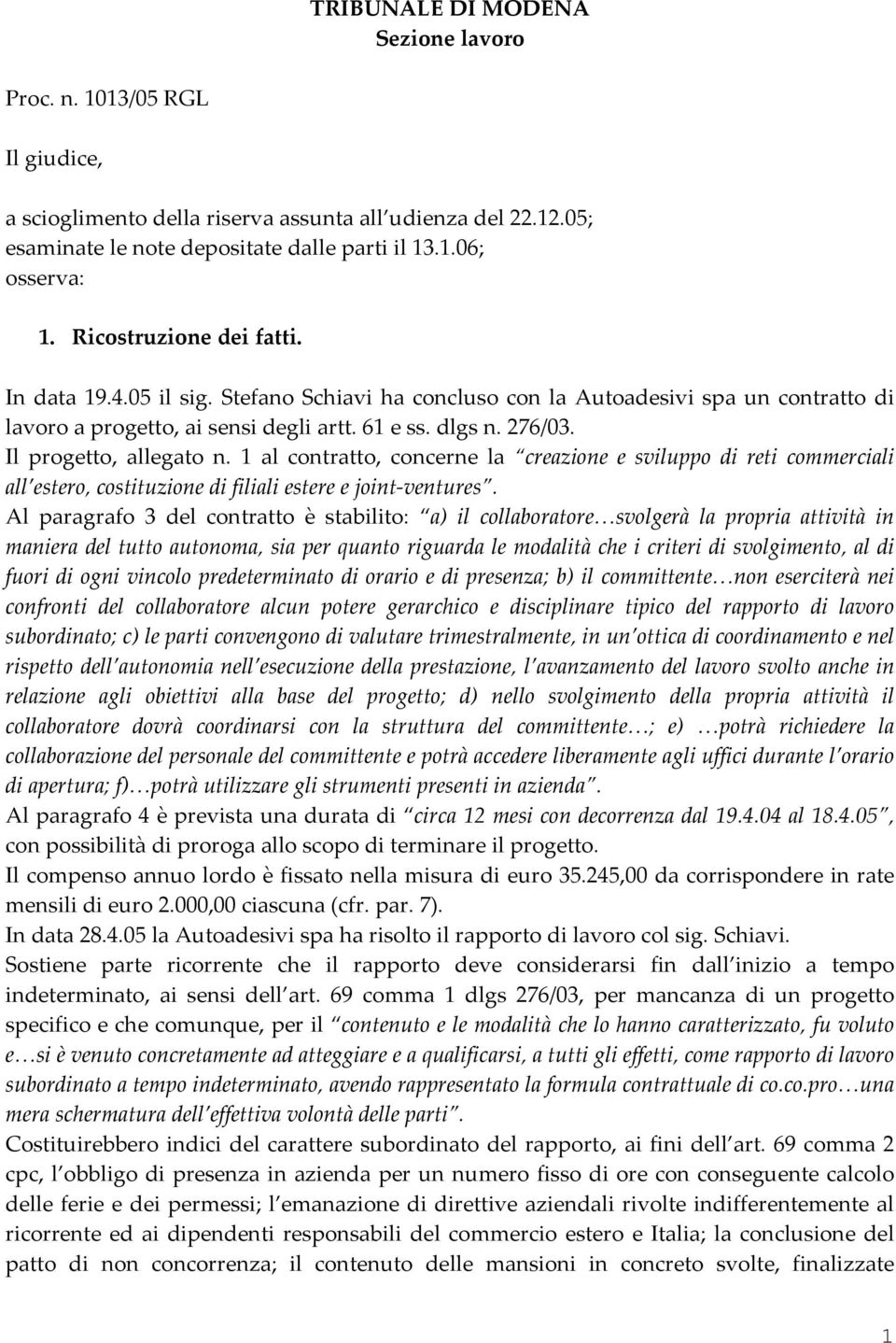 Il progetto, allegato n. 1 al contratto, concerne la creazione e sviluppo di reti commerciali all estero, costituzione di filiali estere e joint ventures.