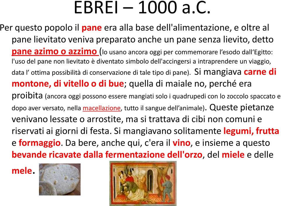 esodo dall Egitto: l'uso del pane non lievitato è diventato simbolo dell'accingersi a intraprendere un viaggio, data l ottima possibilità di conservazione di tale tipo di pane).