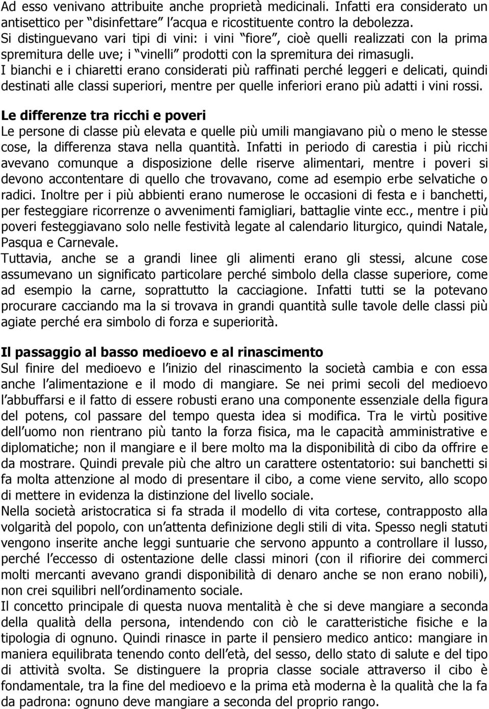 I bianchi e i chiaretti erano considerati più raffinati perché leggeri e delicati, quindi destinati alle classi superiori, mentre per quelle inferiori erano più adatti i vini rossi.