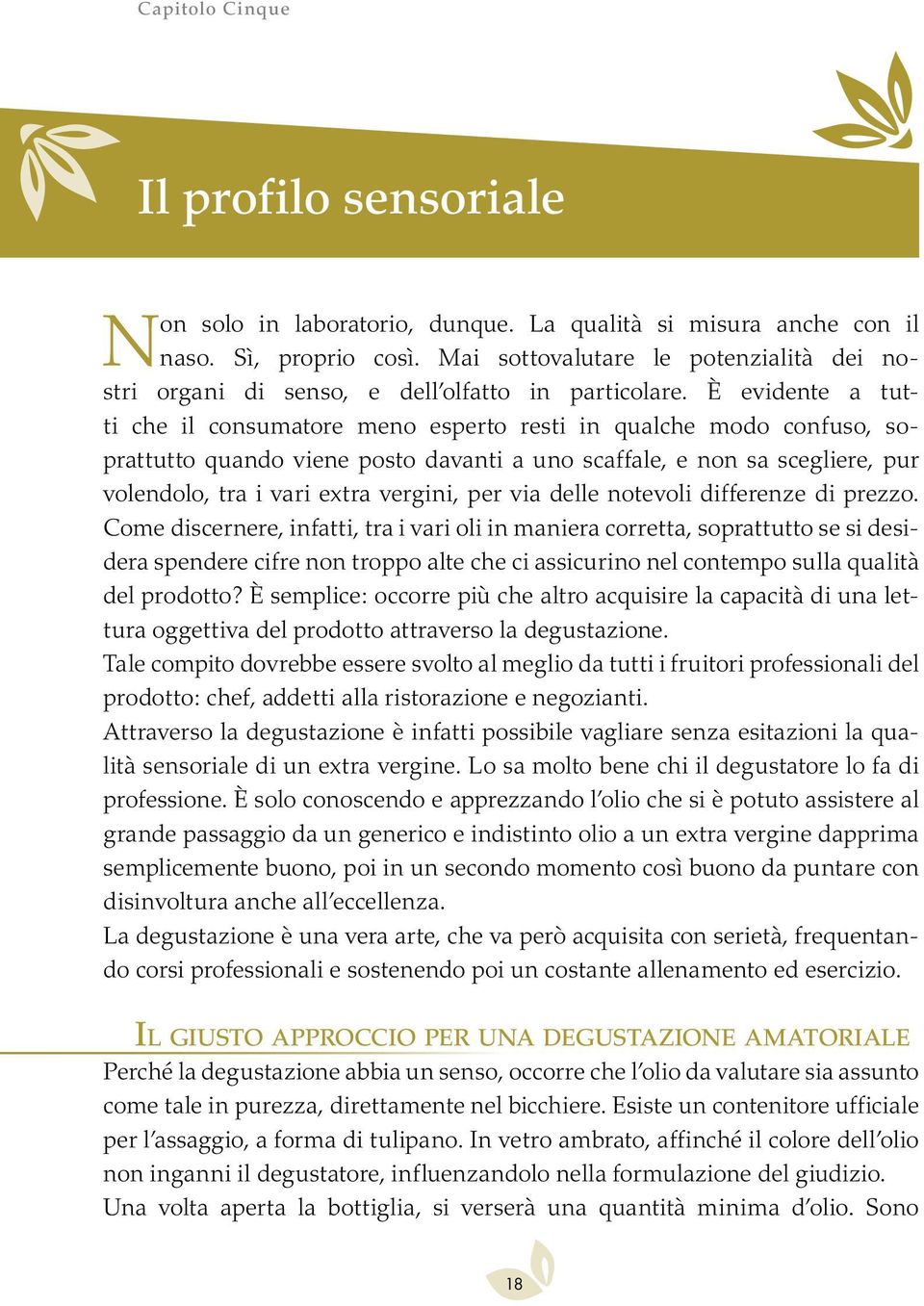 È evidente a tutti che il consumatore meno esperto resti in qualche modo confuso, soprattutto quando viene posto davanti a uno scaffale, e non sa scegliere, pur volendolo, tra i vari extra vergini,