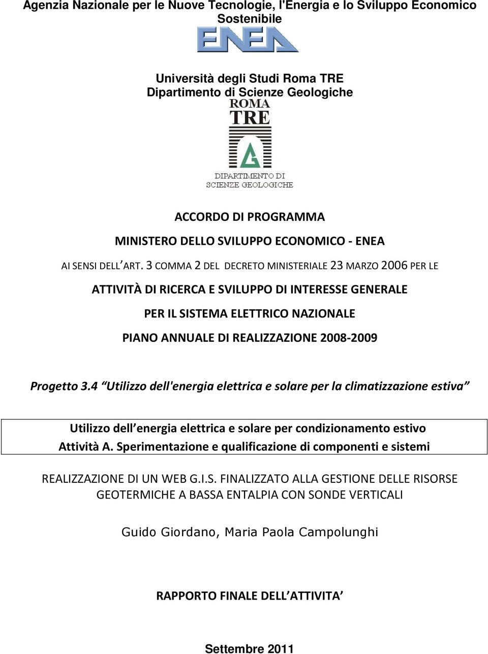 3 COMMA 2 DEL DECRETO MINISTERIALE 23 MARZO 2006 PER LE ATTIVITÀ DI RICERCA E SVILUPPO DI INTERESSE GENERALE PER IL SISTEMA ELETTRICO NAZIONALE PIANO ANNUALE DI REALIZZAZIONE 2008-2009 Progetto 3.