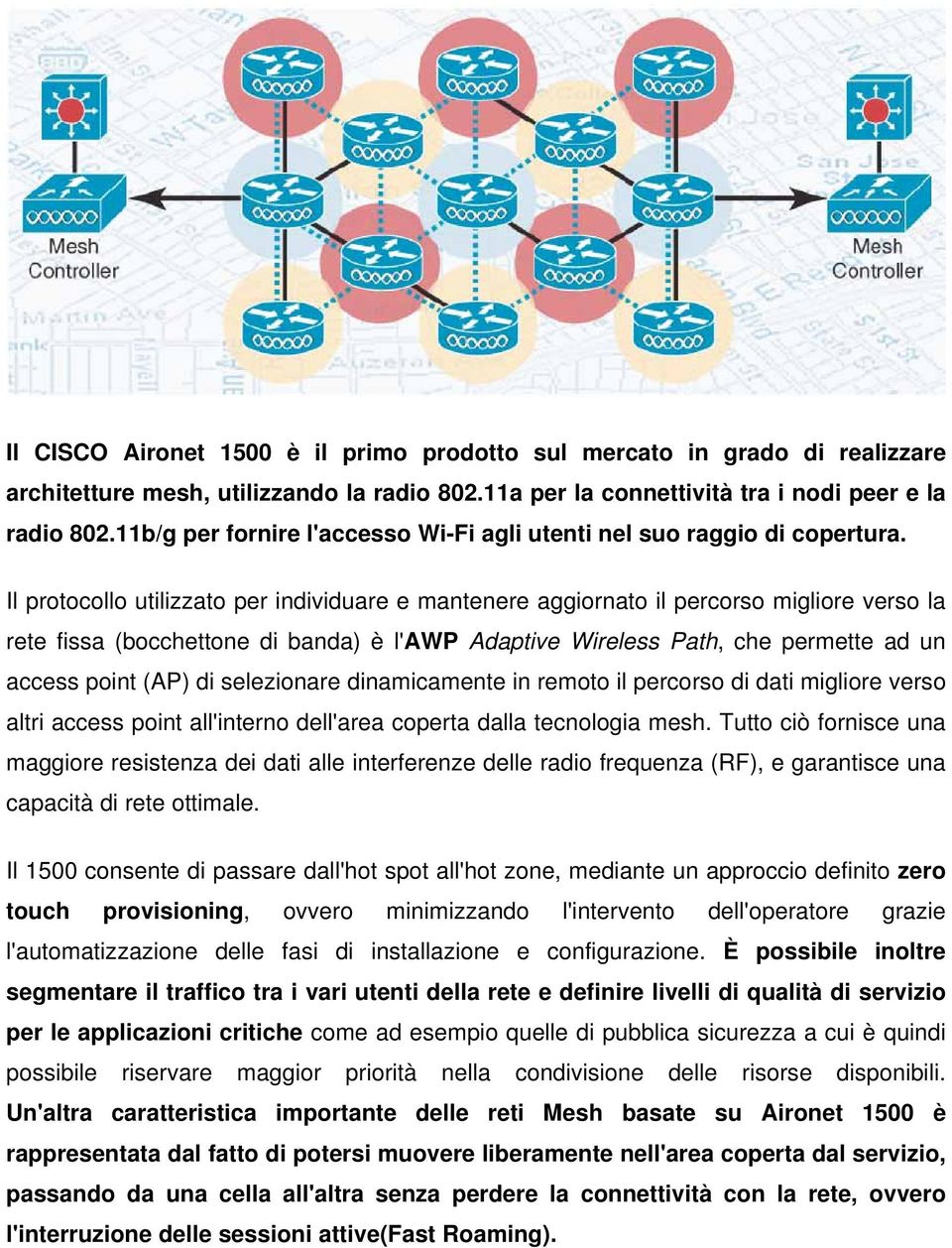 Il protocollo utilizzato per individuare e mantenere aggiornato il percorso migliore verso la rete fissa (bocchettone di banda) è l'awp Adaptive Wireless Path, che permette ad un access point (AP) di