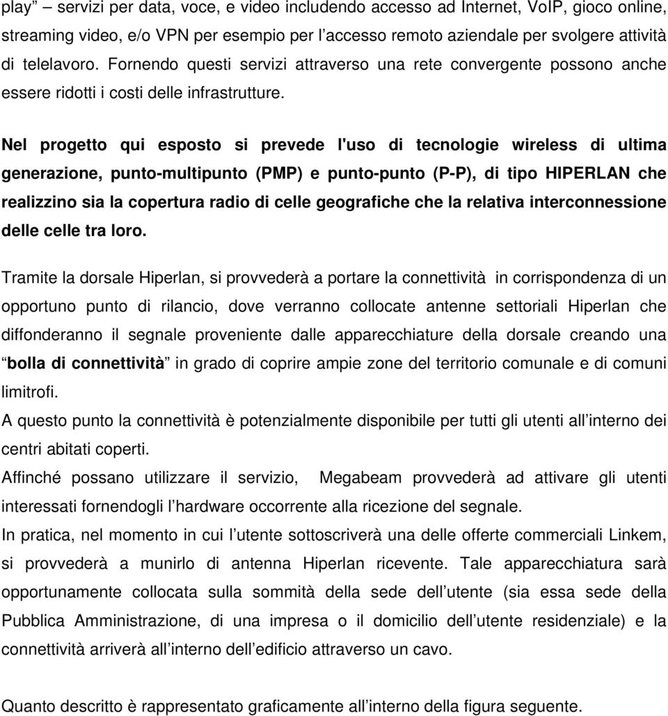 Nel progetto qui esposto si prevede l'uso di tecnologie wireless di ultima generazione, punto-multipunto (PMP) e punto-punto (P-P), di tipo HIPERLAN che realizzino sia la copertura radio di celle