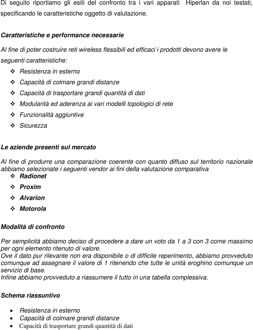 grandi distanze Capacità di trasportare grandi quantità di dati Modularità ed aderenza ai vari modelli topologici di rete Funzionalità aggiuntive Sicurezza Le aziende presenti sul mercato Al fine di