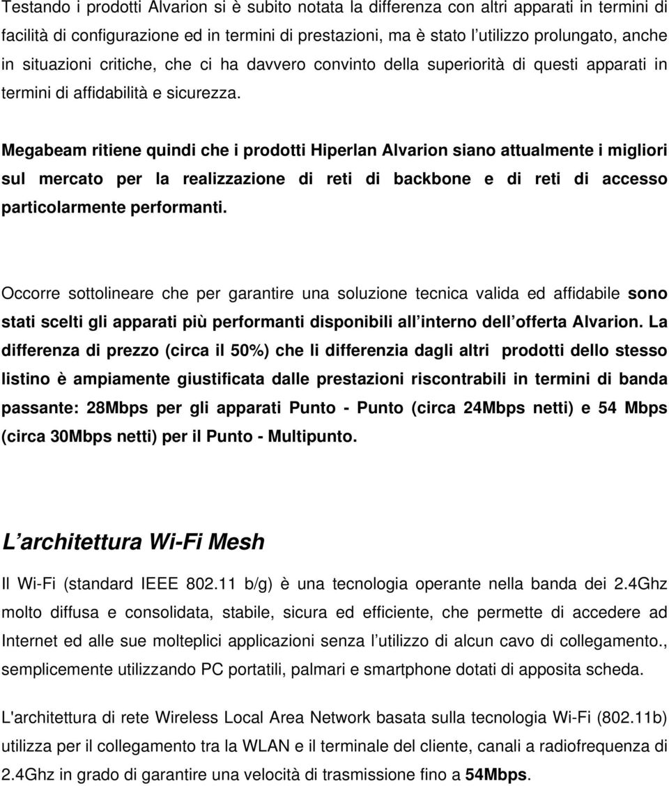 Megabeam ritiene quindi che i prodotti Hiperlan Alvarion siano attualmente i migliori sul mercato per la realizzazione di reti di backbone e di reti di accesso particolarmente performanti.