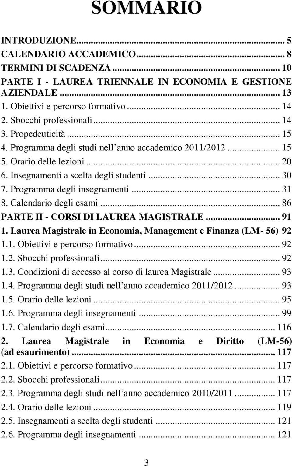 Programma degli insegnamenti... 31 8. Calendario degli esami... 86 PARTE II - CORSI DI LAUREA MAGISTRALE... 91 1. Laurea Magistrale in Economia, Management e Finanza (LM- 56) 92 1.1. Obiettivi e percorso formativo.