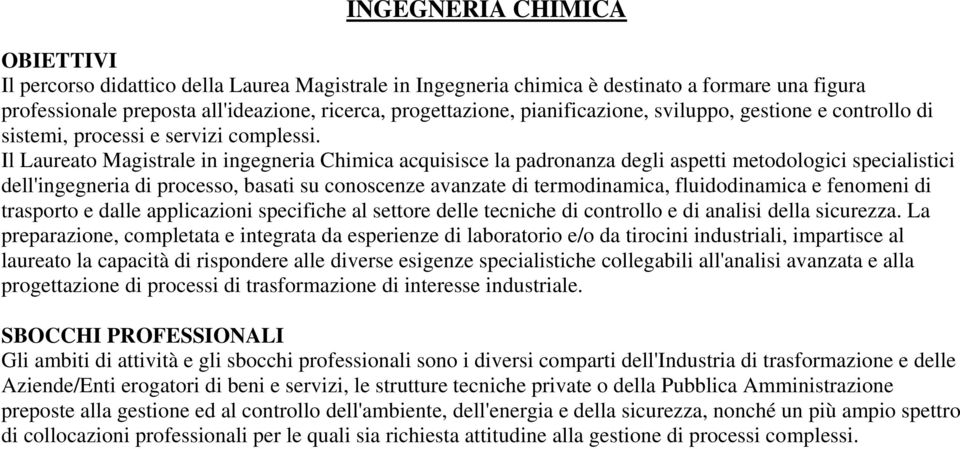 Il Laureato Magistrale in ingegneria Chimica acquisisce la padronanza degli aspetti metodologici specialistici dell'ingegneria di processo, basati su conoscenze avanzate di termodinamica,