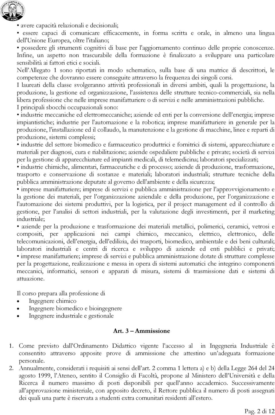 Infine, un aspetto non trascurabile della formazione è finalizzato a sviluppare una particolare sensibilità ai fattori etici e sociali.