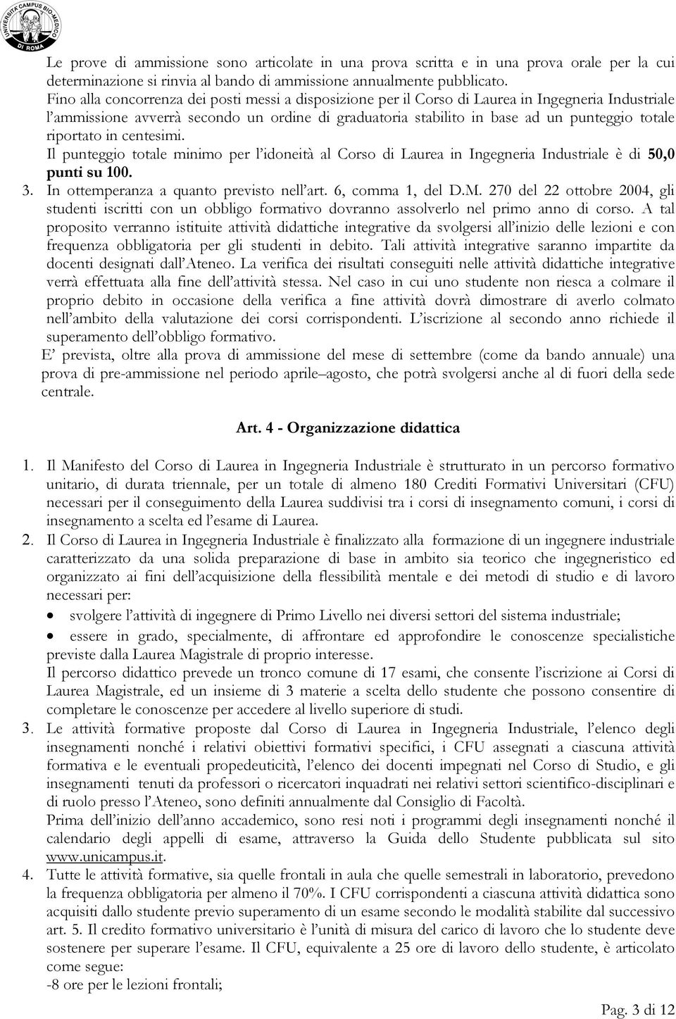 riportato in centesimi. Il punteggio totale minimo per l idoneità al Corso di Laurea in Ingegneria Industriale è di 50,0 punti su 100. 3. In ottemperanza a quanto previsto nell art. 6, comma 1, del D.