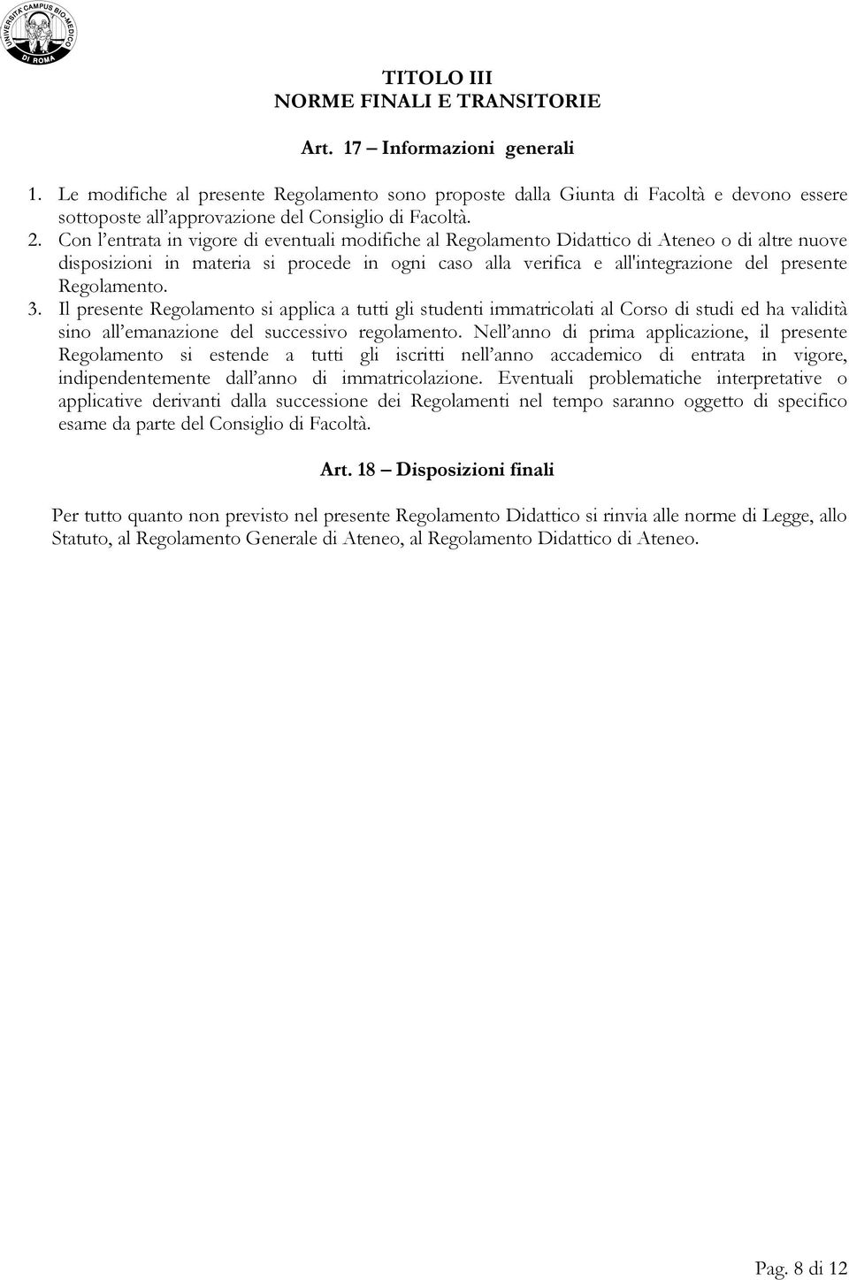 Con l entrata in vigore di eventuali modifiche al Regolamento Didattico di Ateneo o di altre nuove disposizioni in materia si procede in ogni caso alla verifica e all'integrazione del presente