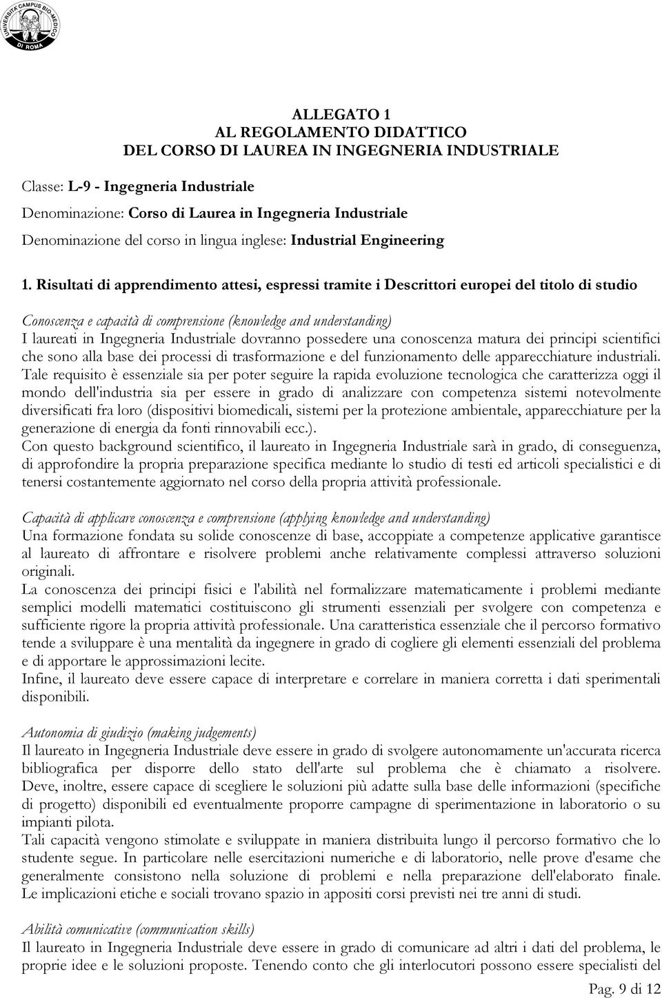 Risultati di apprendimento attesi, espressi tramite i Descrittori europei del titolo di studio Conoscenza e capacità di comprensione (knowledge and understanding) I laureati in Ingegneria Industriale