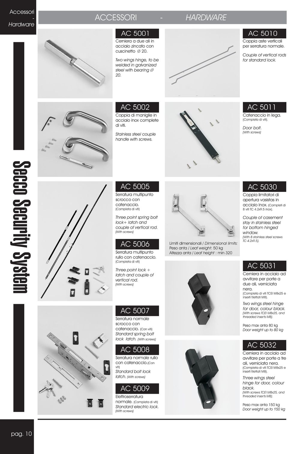 (Completa di viti). Door bolt. (With screws) Stainless steel couple handle with screws. AC 5005 AC 5030 Serratura multipunto scrocco con catenaccio.