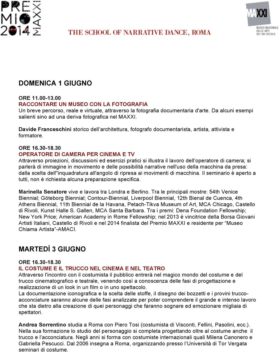 OPERATORE DI CAMERA PER CINEMA E TV Attraverso proiezioni, discussioni ed esercizi pratici si illustra il lavoro dell operatore di camera; si parlerà di immagine in movimento e delle possibilità