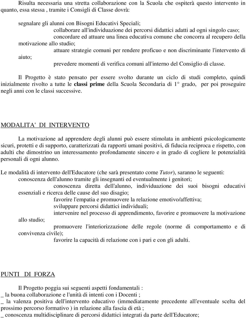 attuare strategie comuni per rendere proficuo e non discriminante l'intervento di aiuto; prevedere momenti di verifica comuni all'interno del Consiglio di classe.