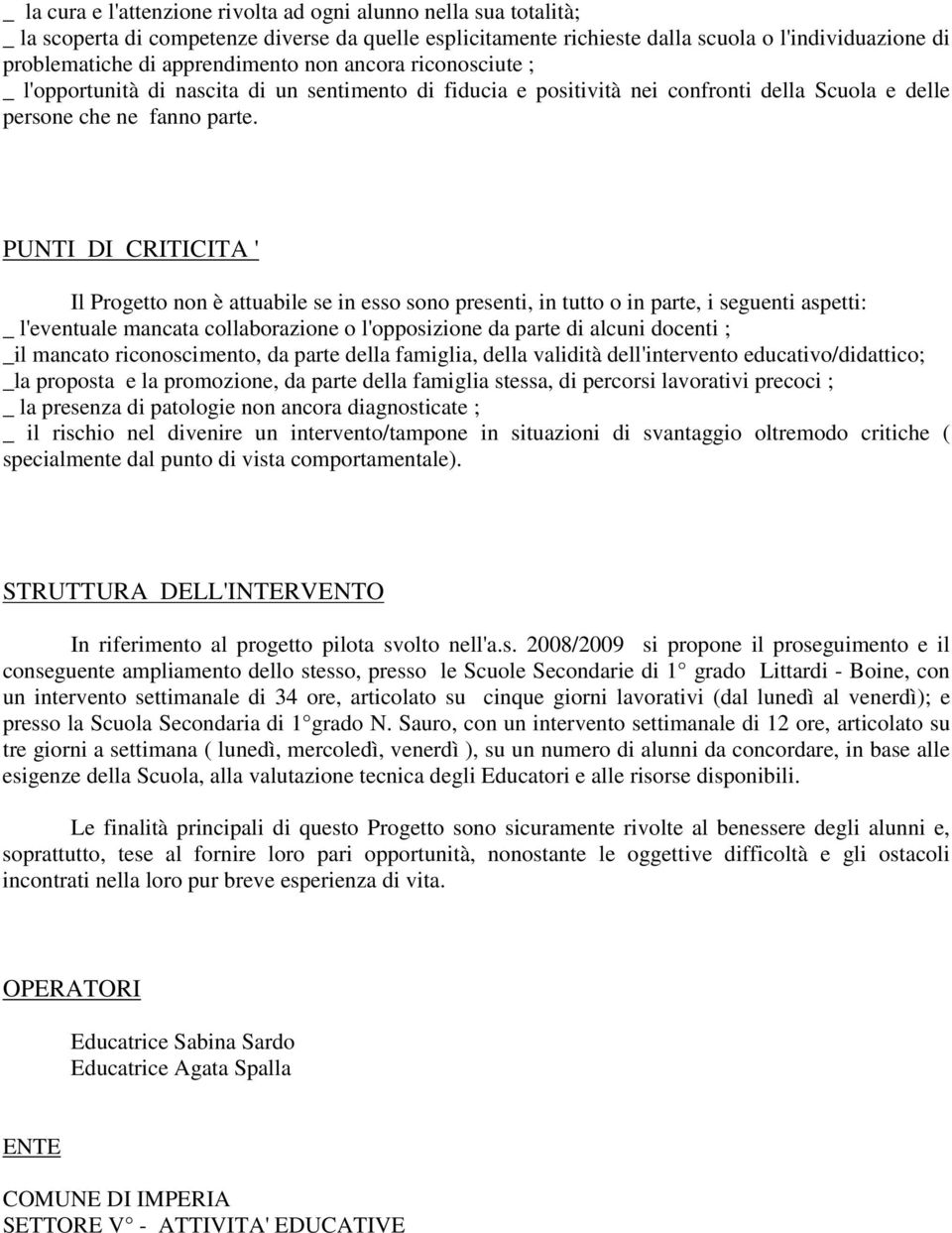 PUNTI DI CRITICITA ' Il Progetto non è attuabile se in esso sono presenti, in tutto o in parte, i seguenti aspetti: _ l'eventuale mancata collaborazione o l'opposizione da parte di alcuni docenti ;