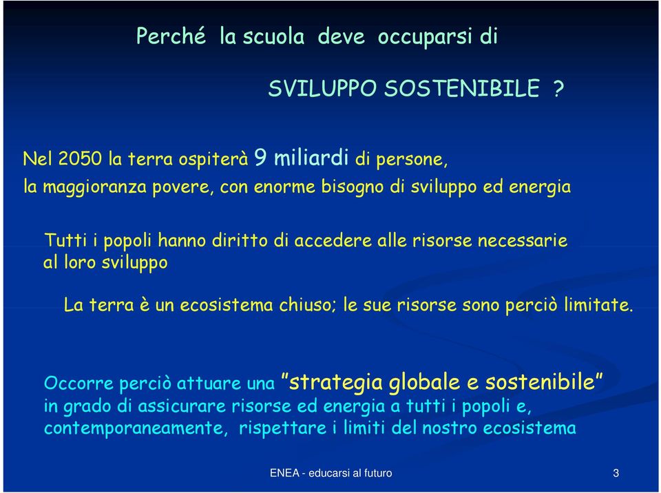 popoli hanno diritto di accedere alle risorse necessarie e al loro sviluppo La terra è un ecosistema chiuso; le sue risorse