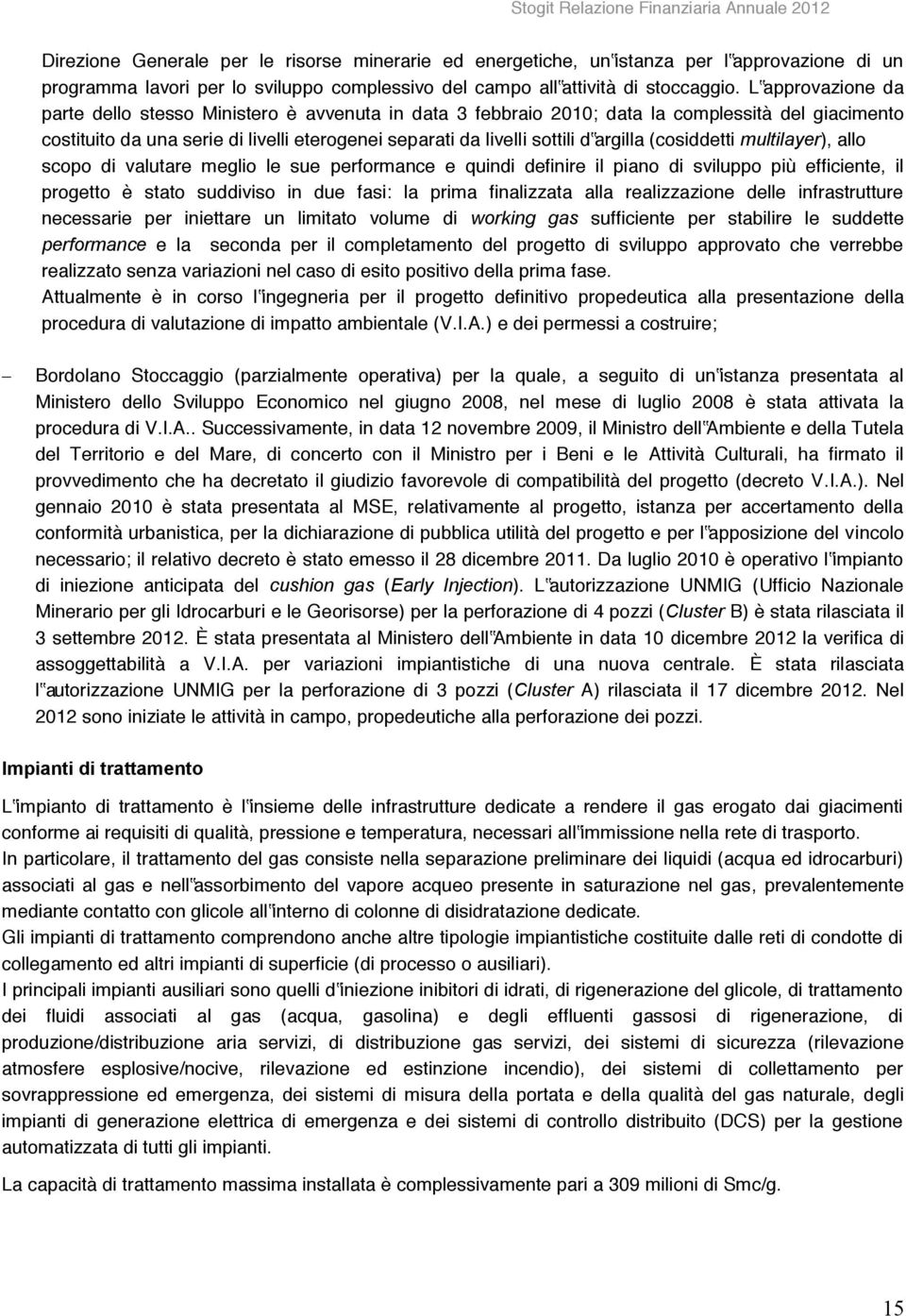 L approvazione da parte dello stesso Ministero è avvenuta in data 3 febbraio 2010; data la complessità del giacimento costituito da una serie di livelli eterogenei separati da livelli sottili d