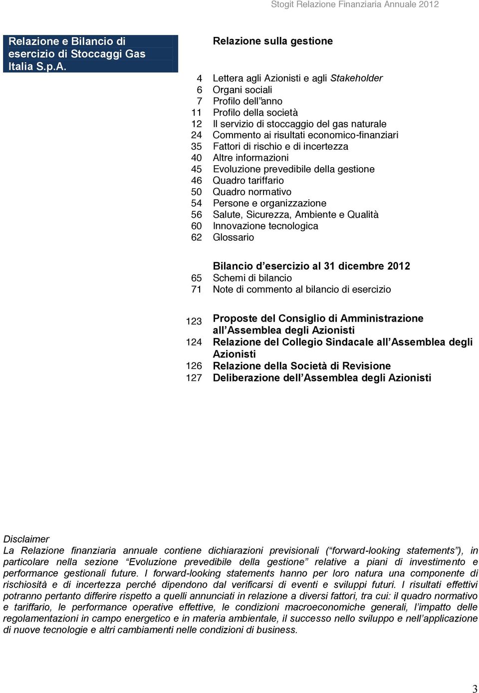 Relazione sulla gestione 4 Lettera agli Azionisti e agli Stakeholder 6 Organi sociali 7 Profilo dell anno 11 Profilo della società 12 Il servizio di stoccaggio del gas naturale 24 Commento ai