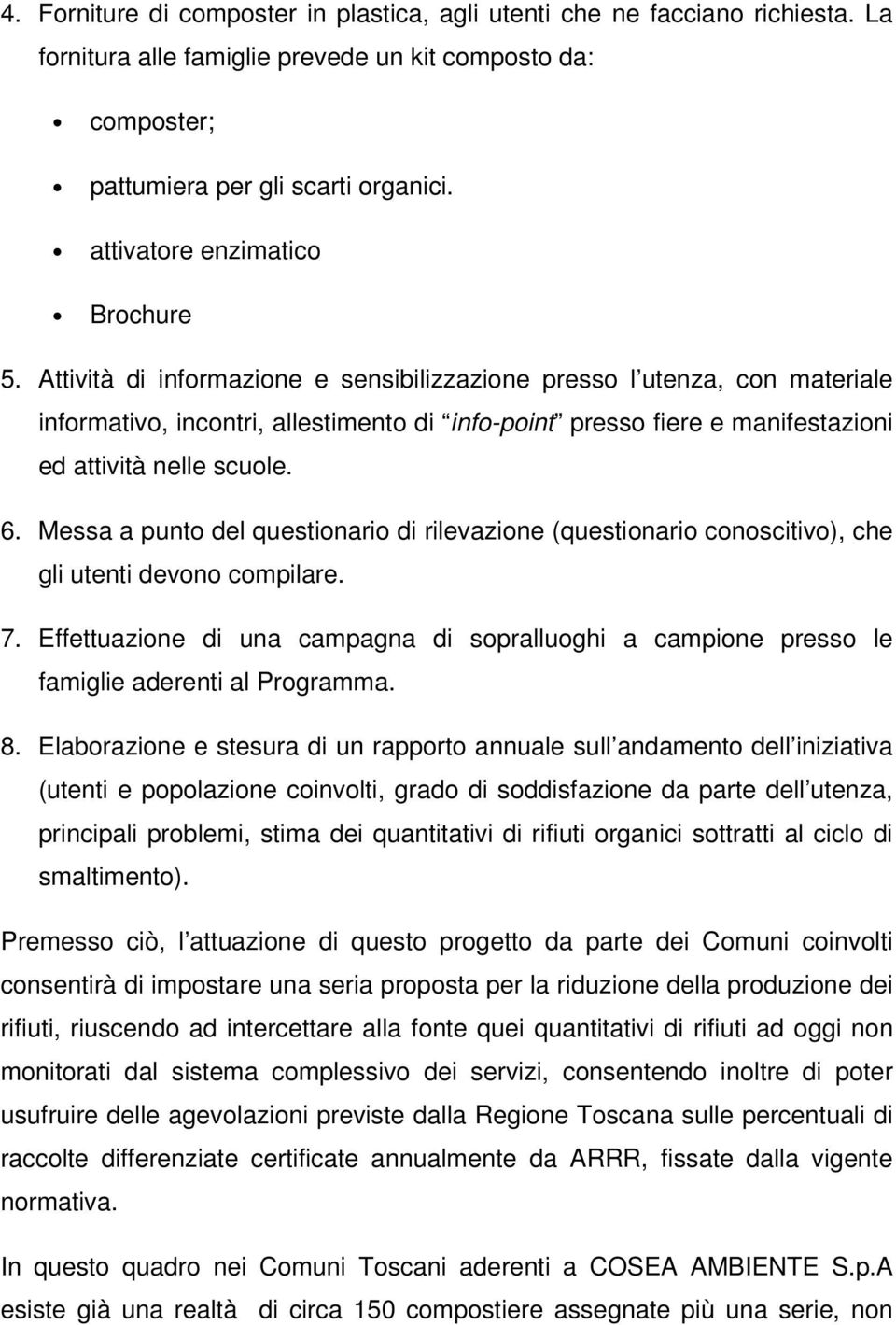 Attività di informazione e sensibilizzazione presso l utenza, con materiale informativo, incontri, allestimento di info-point presso fiere e manifestazioni ed attività nelle scuole. 6.