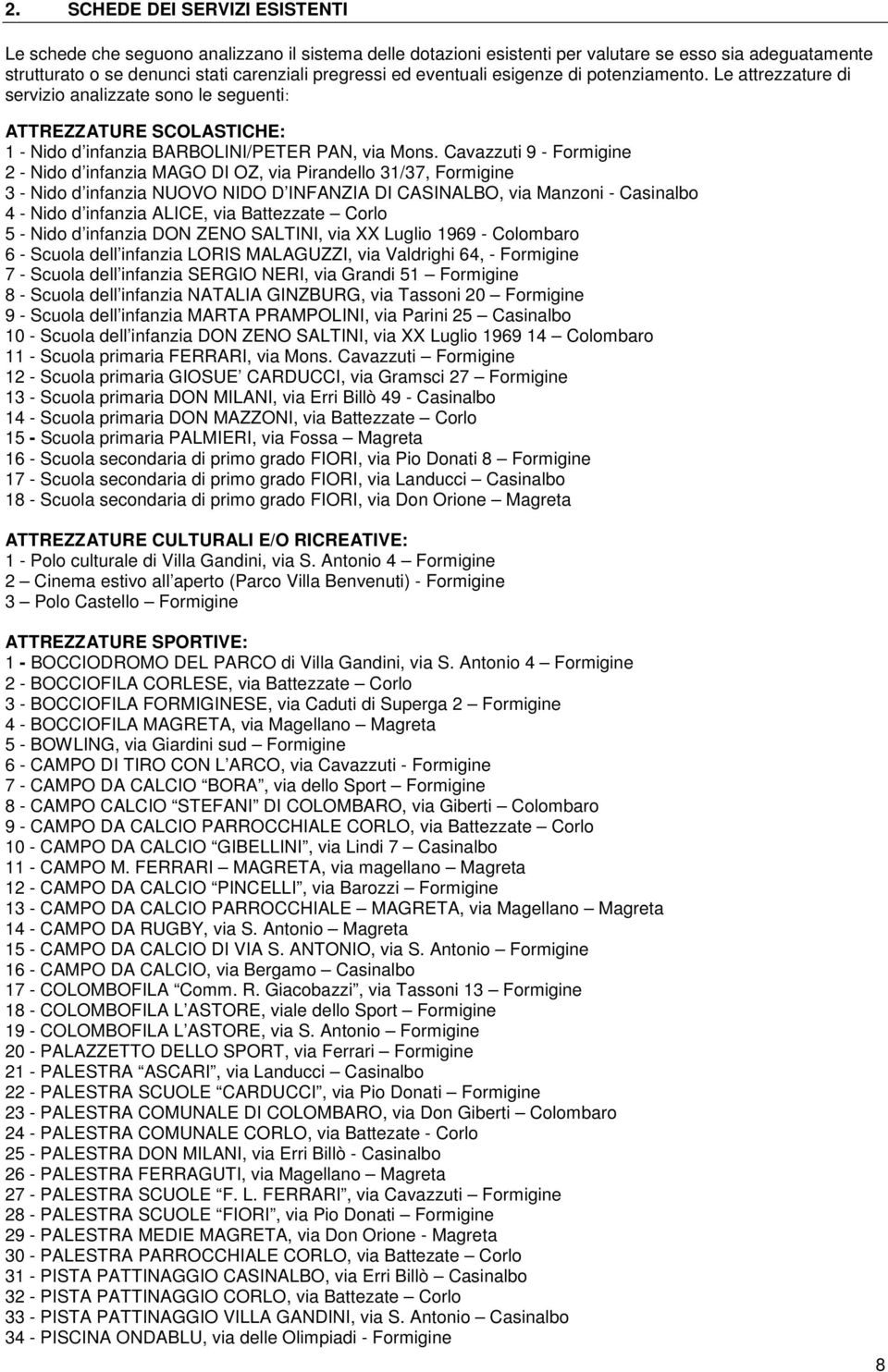 Cavazzuti 9 - Formigine 2 - Nido d infanzia MAGO DI OZ, via Pirandello 31/37, Formigine 3 - Nido d infanzia NUOVO NIDO D INFANZIA DI CASINALBO, via Manzoni - Casinalbo 4 - Nido d infanzia ALICE, via